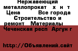 Нержавеющий металлопрокат 12х18н10т › Цена ­ 150 - Все города Строительство и ремонт » Материалы   . Чеченская респ.,Аргун г.